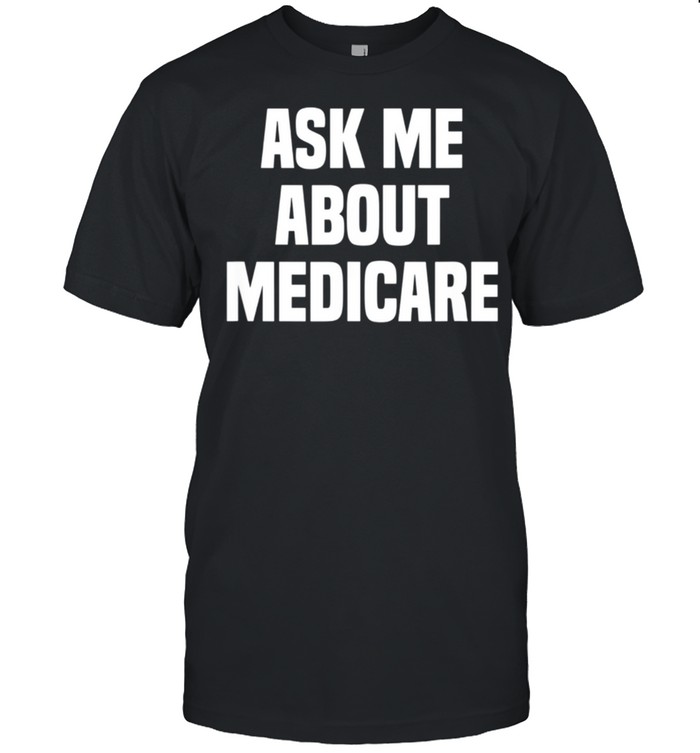 Ask Me About Medicare Insurance Broker Insurance Agent shirt
