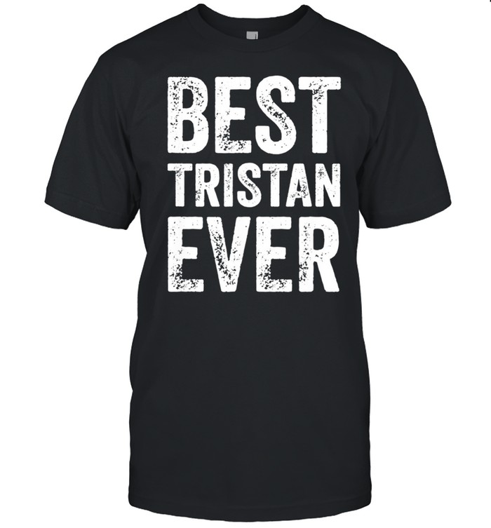 Best Tristan Ever Shirt Personalized First Name shirt