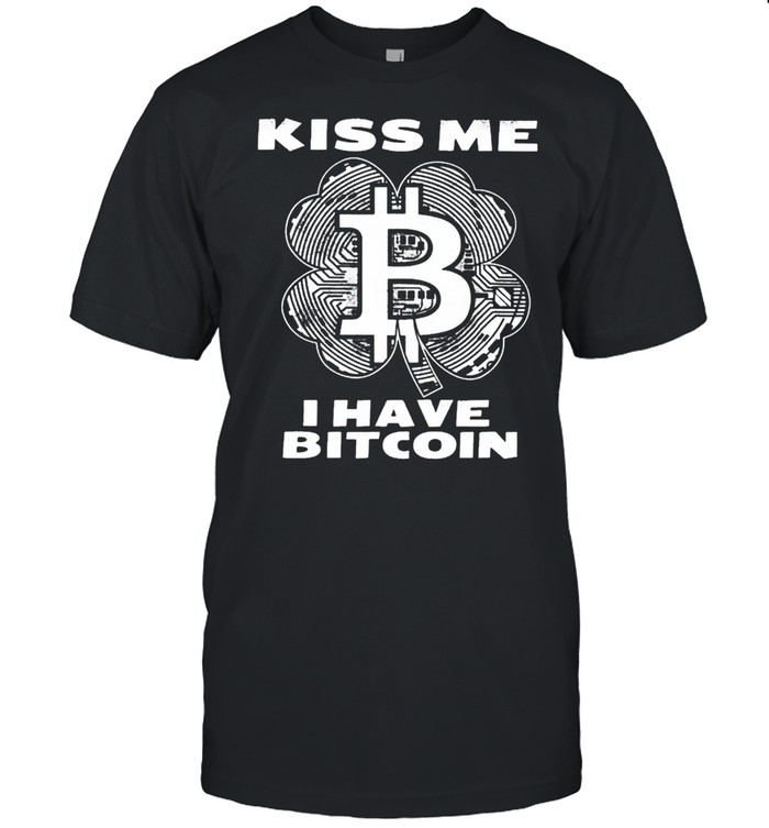 Bitcoin kiss me I have bitcoin st patricks day shirt