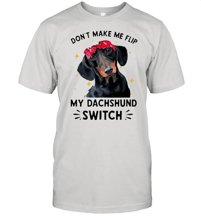 Don’t make me flip for dachshund switch shirt