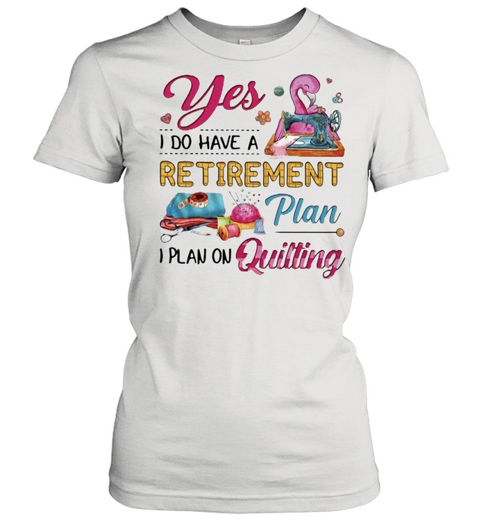 Flamingo Yes I Do Have A Retirement Plan I Plan On Quilting T-shirt Classic Women's T-shirt