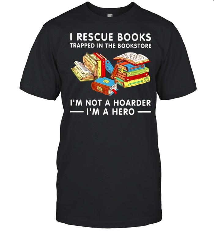 I rescue books trapped in the bookstore I’m not a hoarder I’m a hero shirt Classic Men's T-shirt