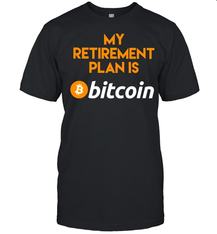 My retirement plan is bitcoin shirt