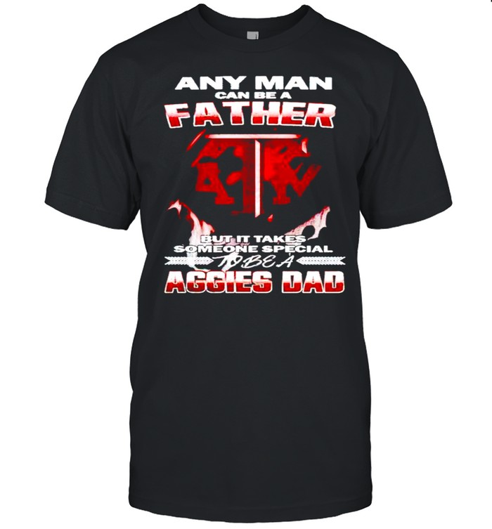 Any man can be a father but it takes someone special to be a Aggies Dad shirt Classic Men's T-shirt
