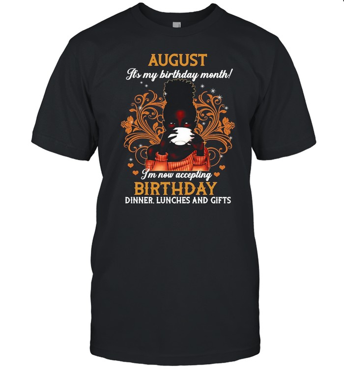 August It’s My Birthday Month I’m Now Accepting Birthday Dinner Lunches And Gifts Girl Coffee T-shirt