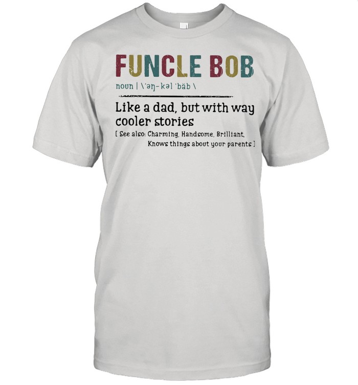 Funcle Bob Like A Dad But With way Cooler Stories Shirt