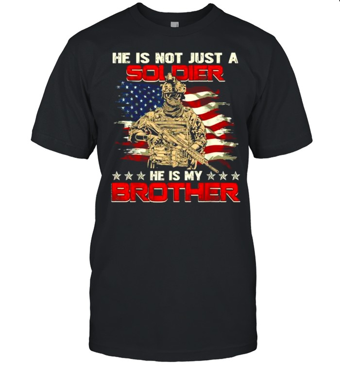 He is not just a Soldier he is my brother Army Sister American flag Shirt