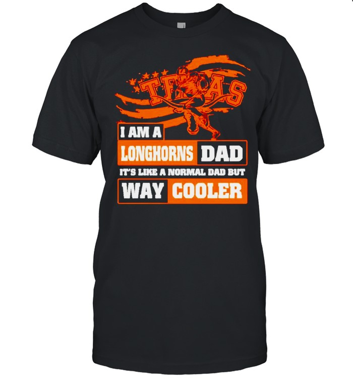 I am a Longhorns Dad its like a normal Dad but way cooler shirt Classic Men's T-shirt