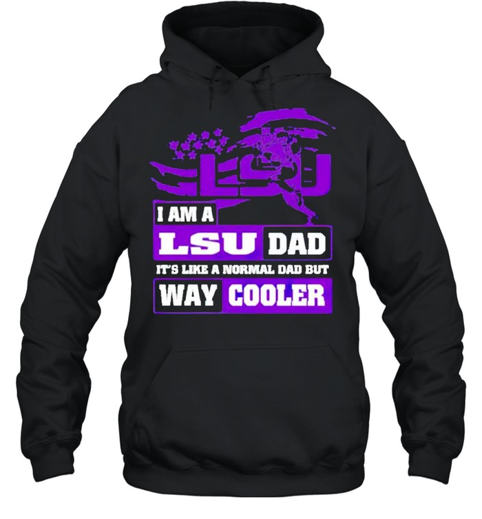 I am a LSU Dad it’s like a normal Dad but way cooler shirt Unisex Hoodie