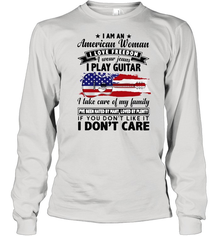 I Am An American Woman I Love Freedom I Wear Jeans I Play Guitar American Flag  Long Sleeved T-shirt