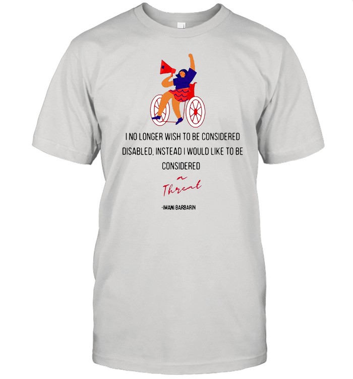 I No Longer Wish To Be Considered Disabled Instead I Would Like To Be Considered T-shirt