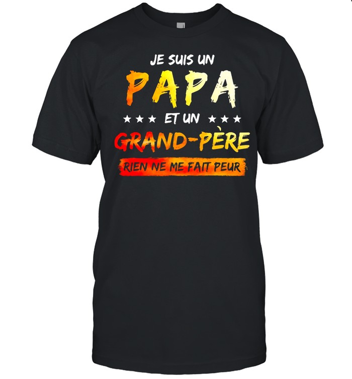 Je Suis Un papa Et Un Grand Pere Rien Ne Me Fait Peur Shirt