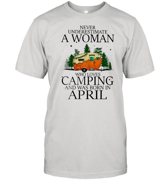 Never Underestimate A Woman Who Loves Camping And Was Born In April T-shirt Classic Men's T-shirt