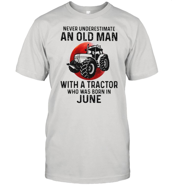 Never Underestimate An Old Man With A Tractor Who Was Born In June Blood Moon  Classic Men's T-shirt