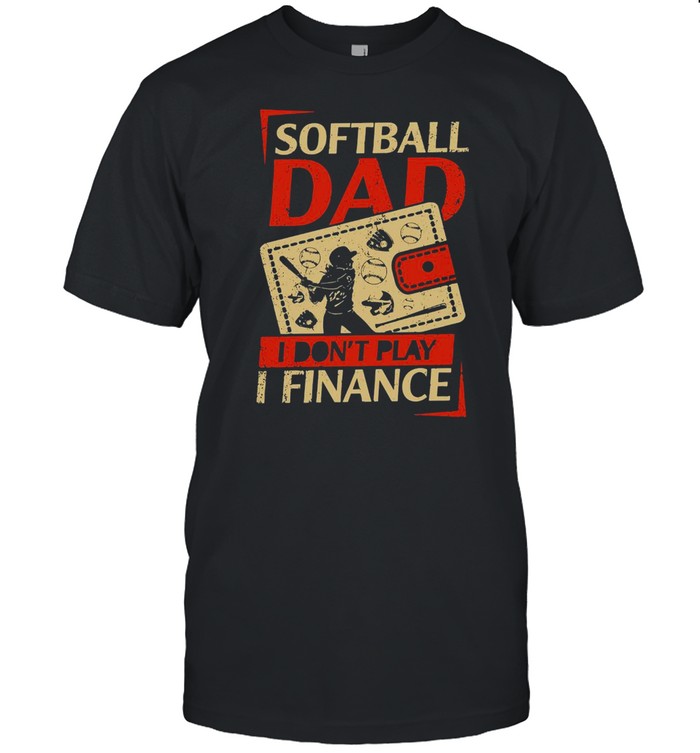 Softball Dad I Don’t Play I Finance T-shirt