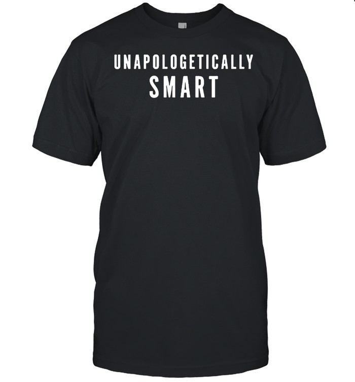 Unapologetically Smart shirt