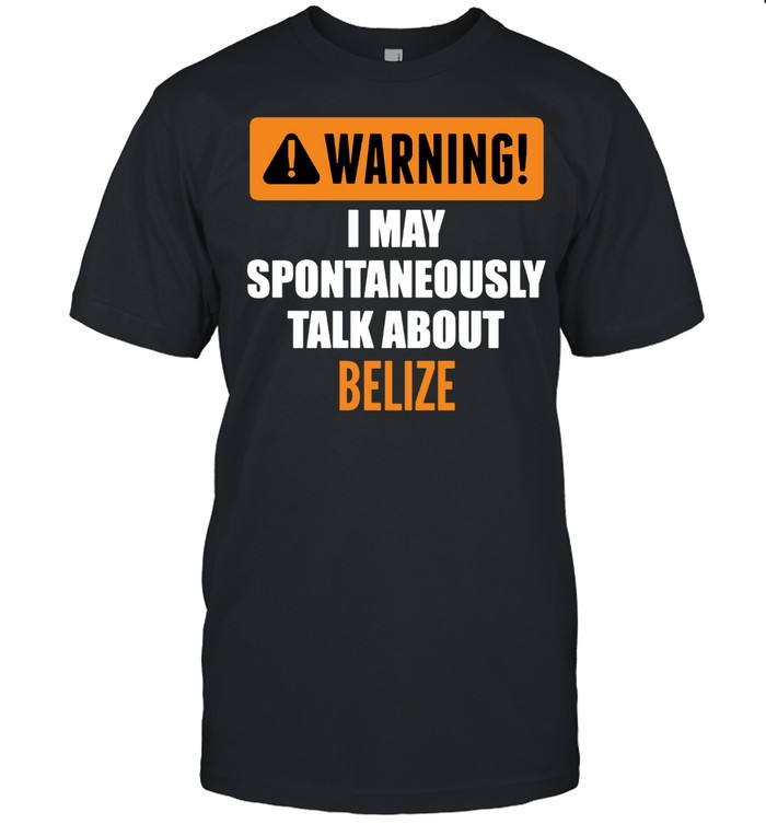 Warning I May Spontaneously Talk About Belize shirt Classic Men's T-shirt
