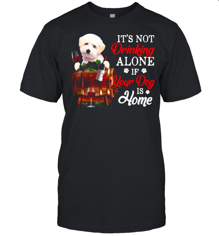 White Maltipoo It’s Not Drinking Alone If Your Dog Is Home T-shirt