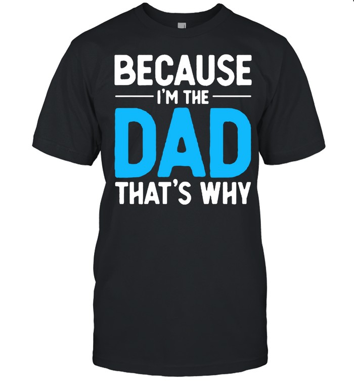 Because I’m The Dad That’s Why Humor Father Of Kids T-Shirt
