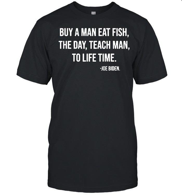Buy a man eat fish the day teach man to life time shirt Classic Men's T-shirt