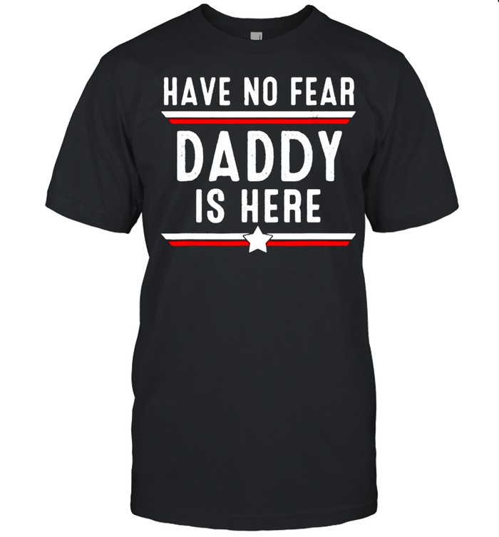Have No Fear Daddy Is Here Father’s Day T-Shirt