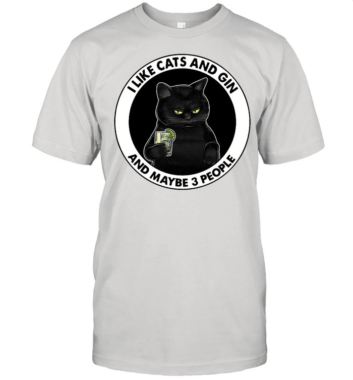 I Like Cats And Gin And Maybe 3 People T-shirt