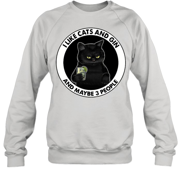 I Like Cats And Gin And Maybe 3 People T-shirt Unisex Sweatshirt