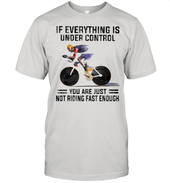 If Everthing Is Under Control You Are Just Not Riding Fast Enough  Classic Men's T-shirt