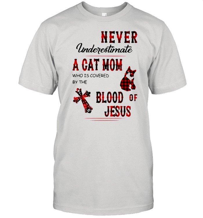 Never Underestimate A Cat Mom Who Is Covered By The Blood Of Jesus Shirt