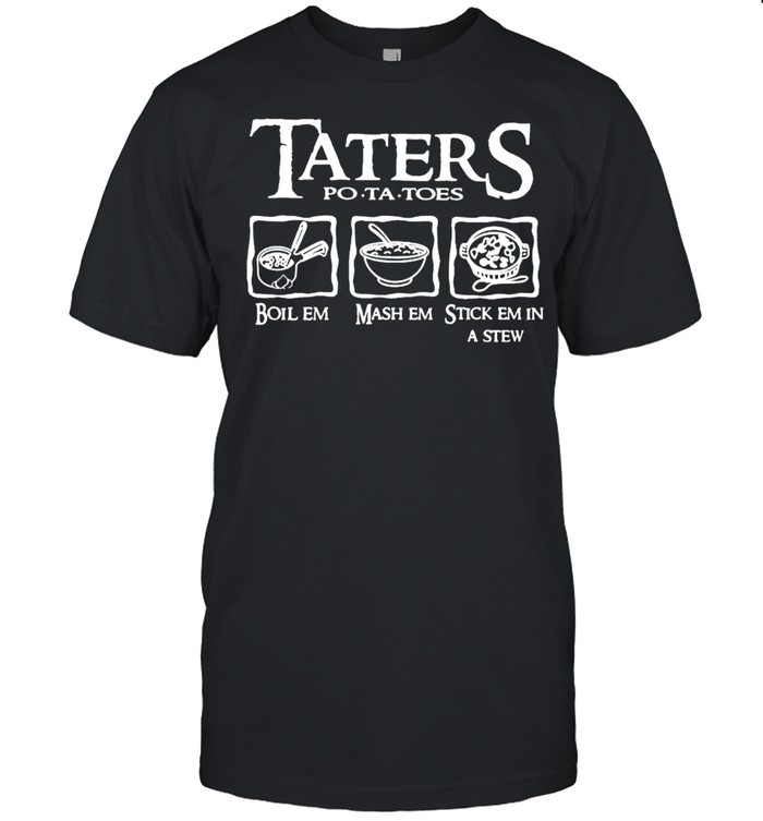 Taters potatoes boil em mash me stick em in a stew shirt Classic Men's T-shirt