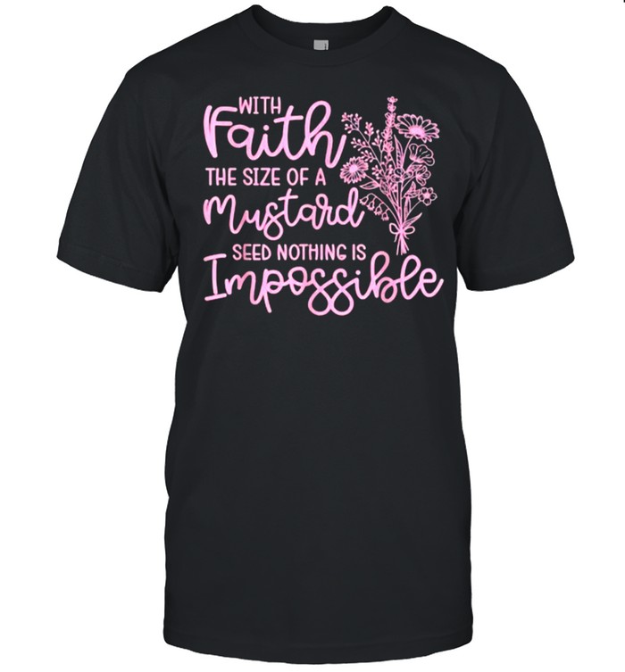 With Faith The Size Of A Mustard Seed Nothing Is Impossible Christian Flower T- Classic Men's T-shirt