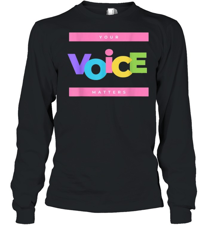 Your voice matters T- Long Sleeved T-shirt