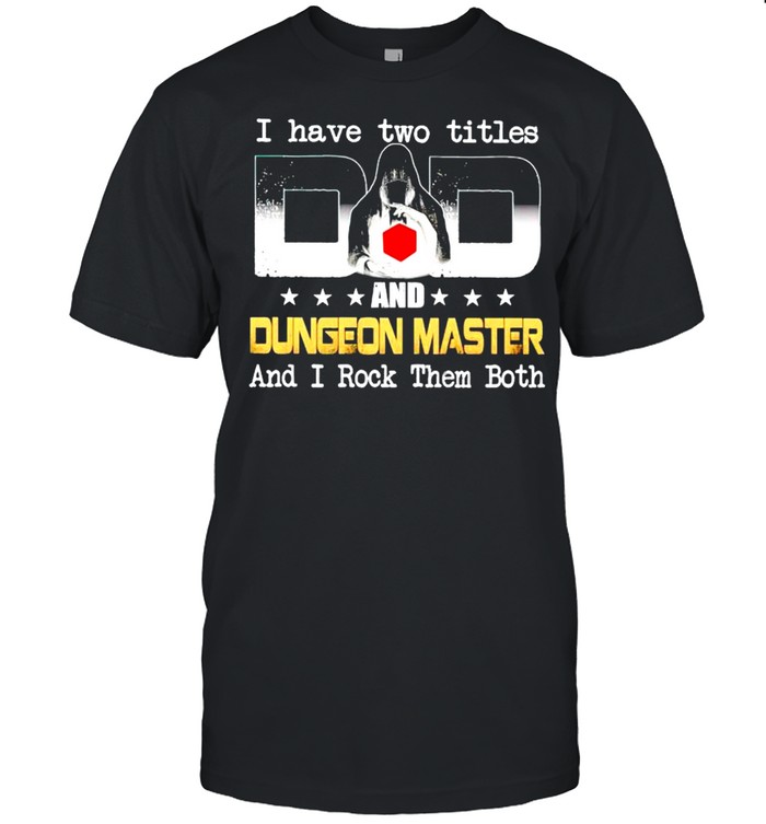 I have two titles Dad and Dungeon Master and I rock them both shirt