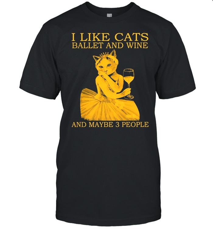 I like cats ballet and wine and maybe 3 people shirt Classic Men's T-shirt
