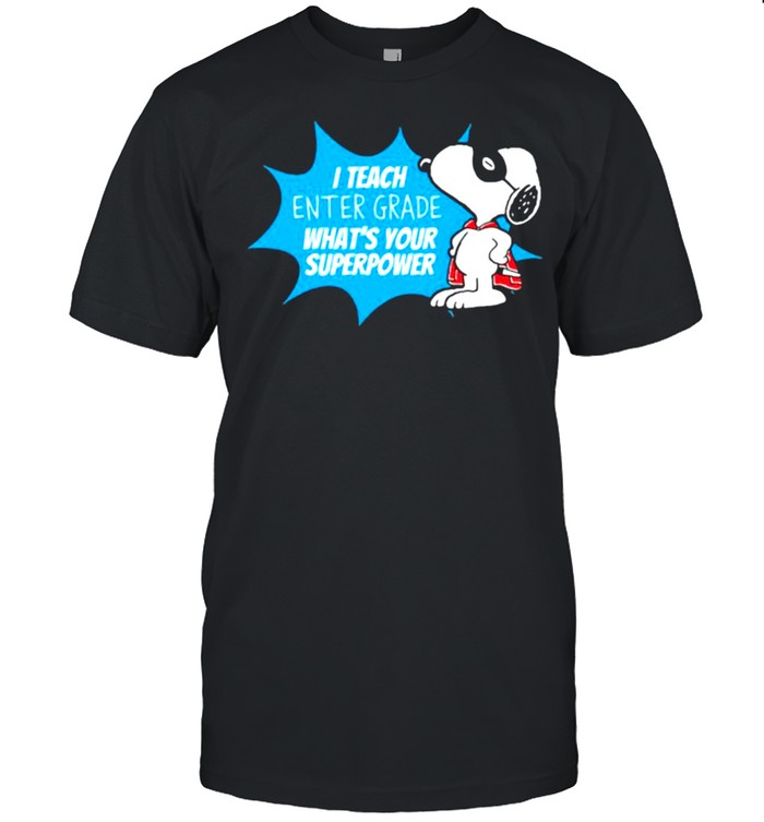 I teach enter grade whats your superpower snoopy shirt