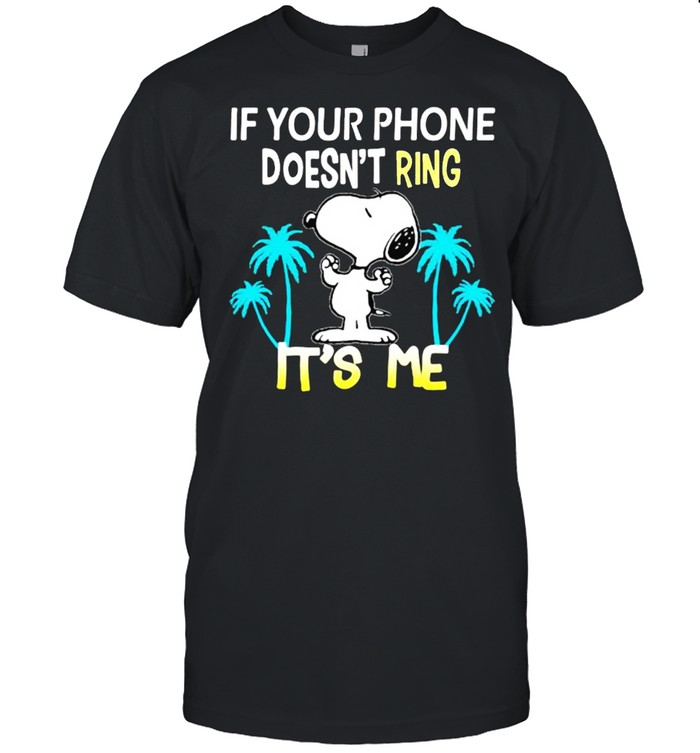If your phone doesnt ring its me snoopy summer shirt