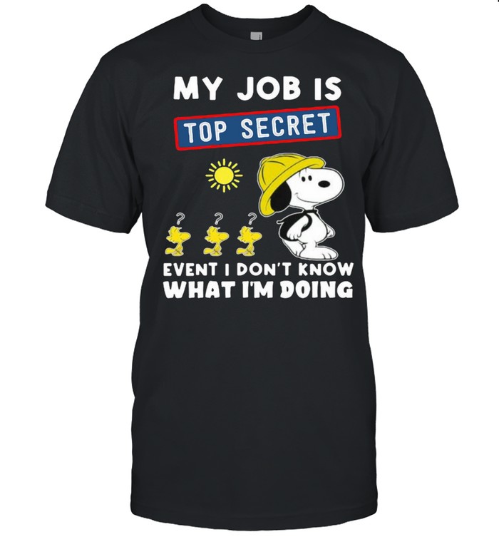 My job is top secret event i dont know what im doing snoopy shirt