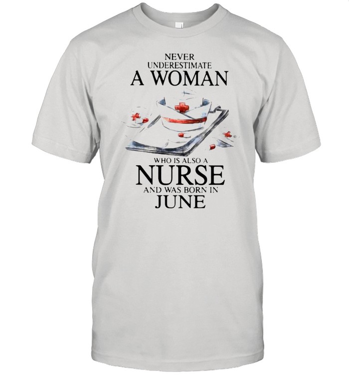 Never Underestimate A Woman Who Is Also A Nurse And Was Born In June  Classic Men's T-shirt