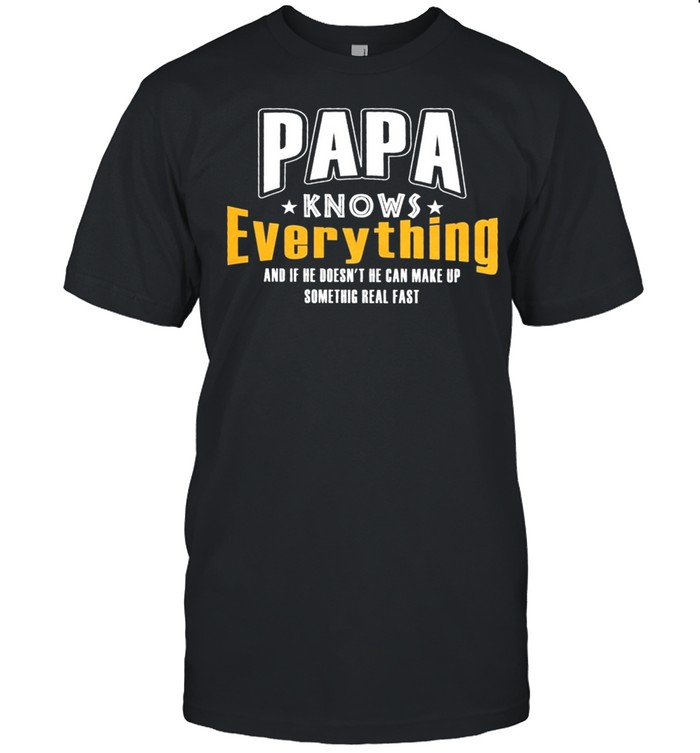 Papa knows everything and if her doesnt he can make up something real fast shirt Classic Men's T-shirt