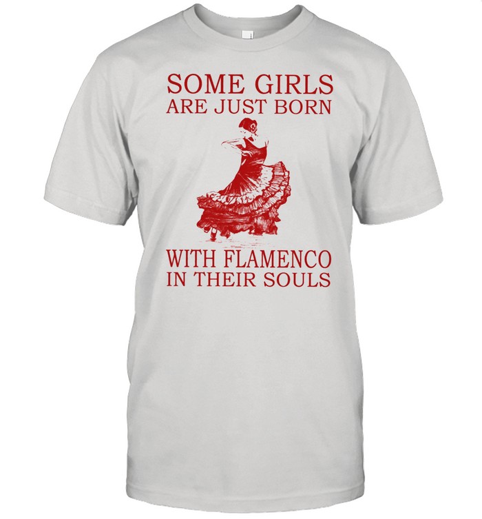 Some girls are just born with flamenco in their souls shirt Classic Men's T-shirt