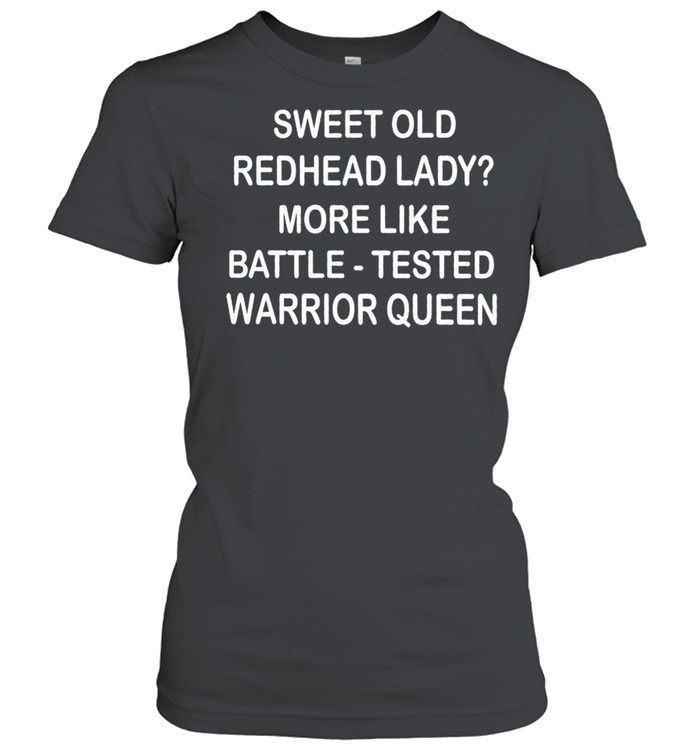 Sweet old redhead lady more like battle tested warrior queen shirt Classic Women's T-shirt
