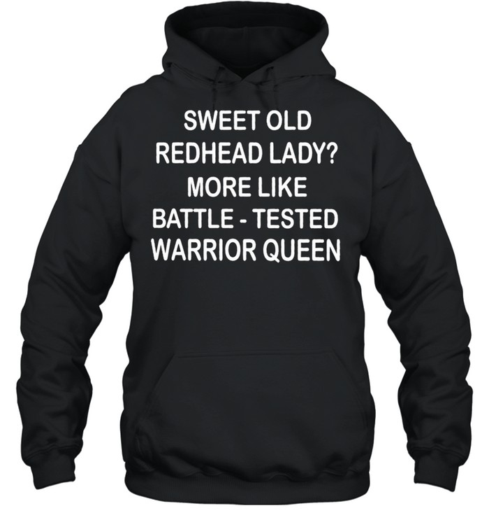 Sweet old redhead lady more like battle tested warrior queen shirt Unisex Hoodie