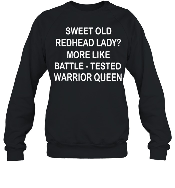 Sweet old redhead lady more like battle tested warrior queen shirt Unisex Sweatshirt
