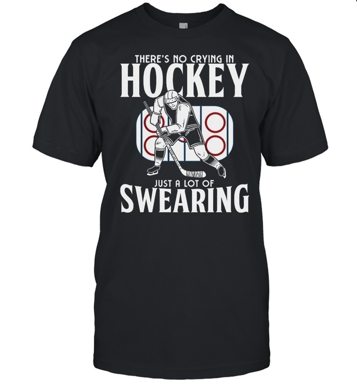 There no crying in hockey just alot of swearing shirt