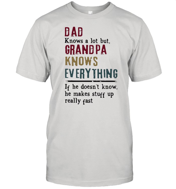 Dad Knows A Lot But Grandpa Knows Everything Father’s Day T-shirt