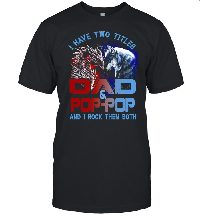 Dragon And Wolf I Have Two Titles Dad And Pop-Pop And I Rock Them Both T-shirt