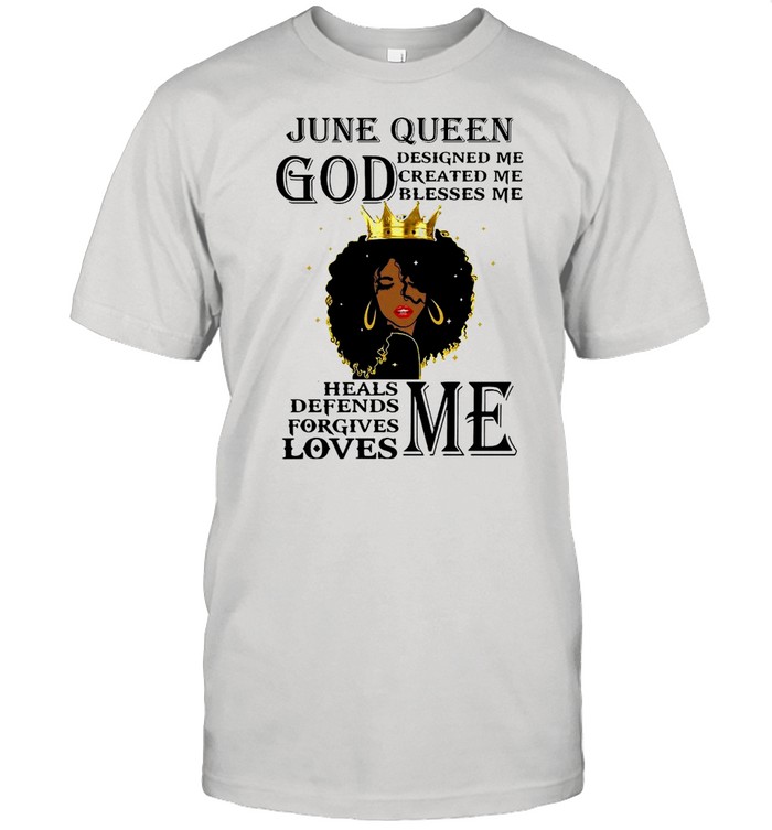 Girl June Queen God Designed Me Created Me Blesses Me Heals Defends Forgives Loves Me T-shirt Classic Men's T-shirt