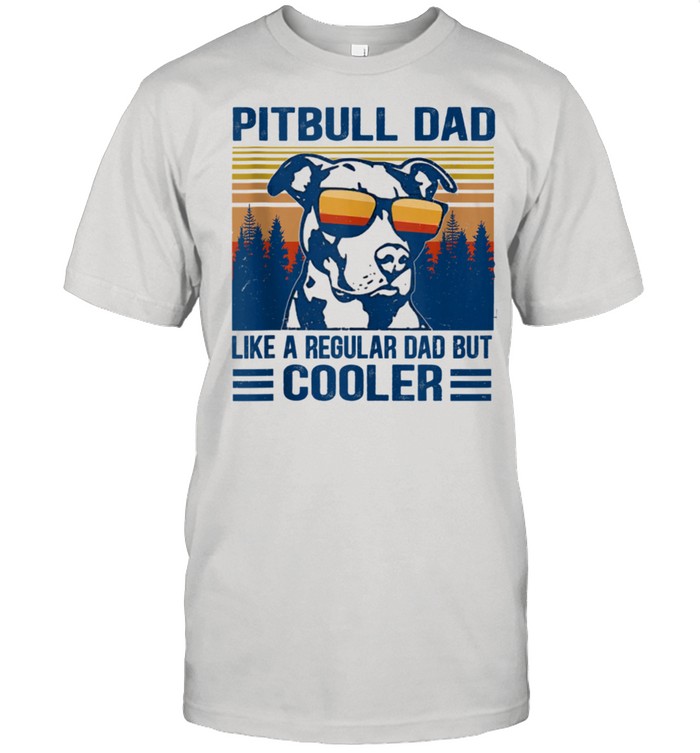 Vintage Pitbull Dad Like A Regular Dad But Cooler shirt