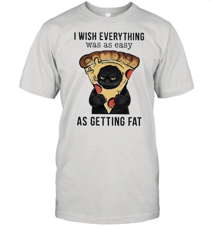 Black cat I wish everything was as easy as getting fat shirt