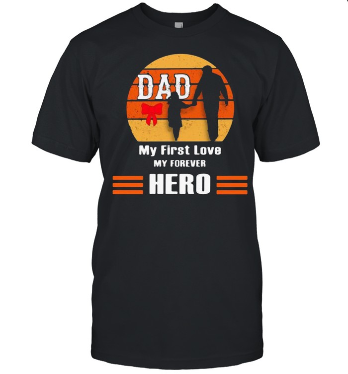 Dad My First Love My Forever Hero Vintage Shirt